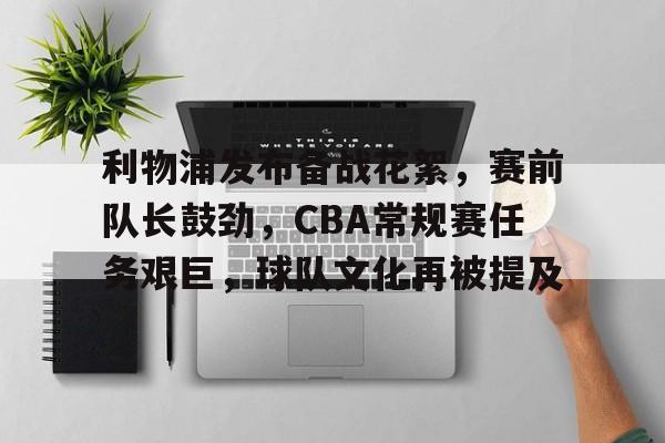 利物浦发布备战花絮，赛前队长鼓劲，CBA常规赛任务艰巨，球队文化再被提及的简单介绍